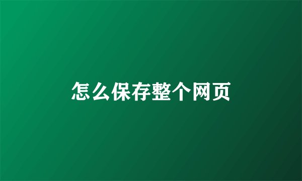 怎么保存整个网页