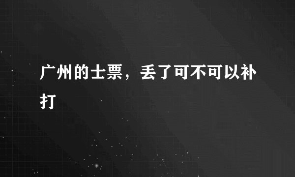 广州的士票，丢了可不可以补打