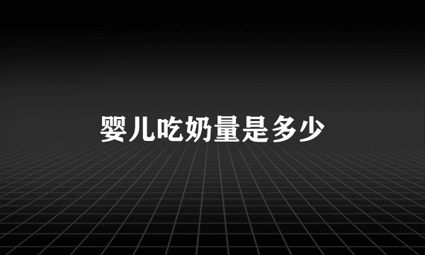 婴儿吃奶量是多少