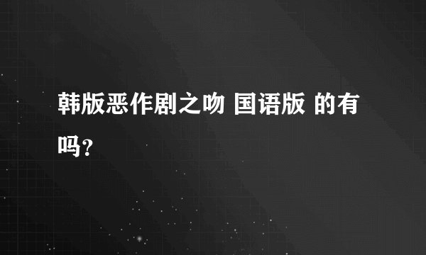 韩版恶作剧之吻 国语版 的有吗？