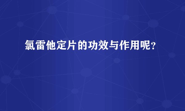 氯雷他定片的功效与作用呢?