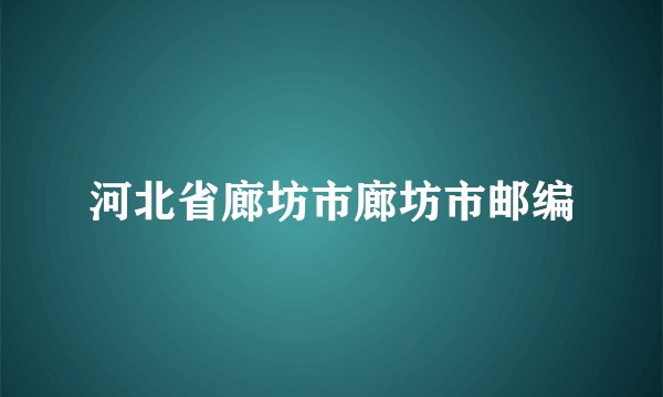 河北省廊坊市廊坊市邮编