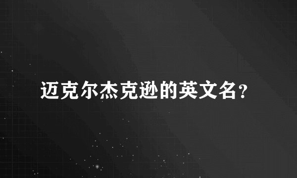 迈克尔杰克逊的英文名？