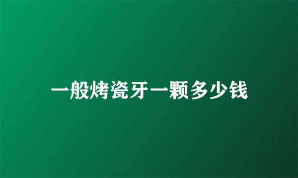 一般烤瓷牙一颗多少钱