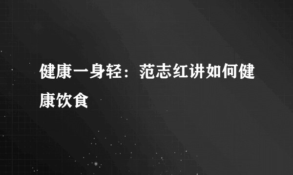 健康一身轻：范志红讲如何健康饮食