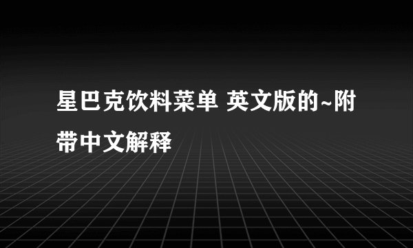 星巴克饮料菜单 英文版的~附带中文解释