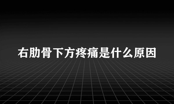 右肋骨下方疼痛是什么原因