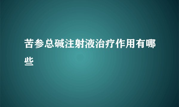 苦参总碱注射液治疗作用有哪些