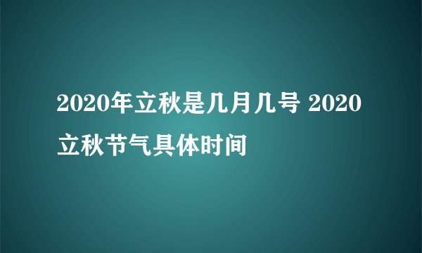 2020年立秋是几月几号 2020立秋节气具体时间
