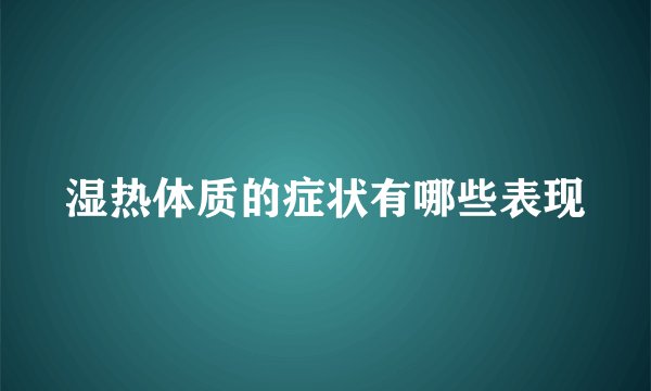 湿热体质的症状有哪些表现