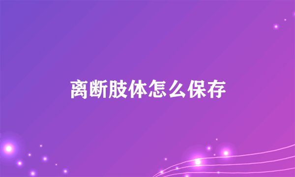 离断肢体怎么保存