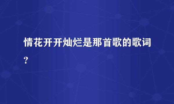情花开开灿烂是那首歌的歌词？