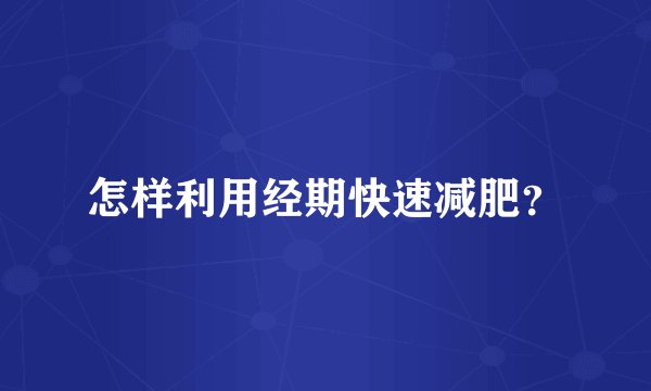 怎样利用经期快速减肥？