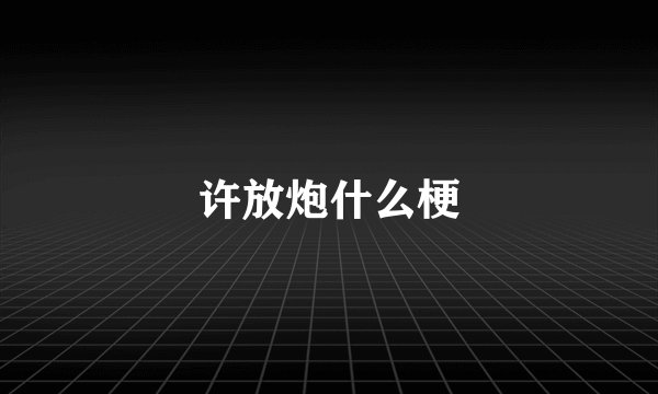 许放炮什么梗
