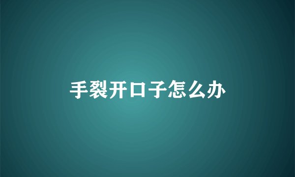 手裂开口子怎么办
