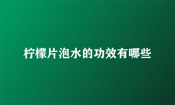 柠檬片泡水的功效有哪些