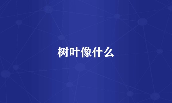 树叶像什么