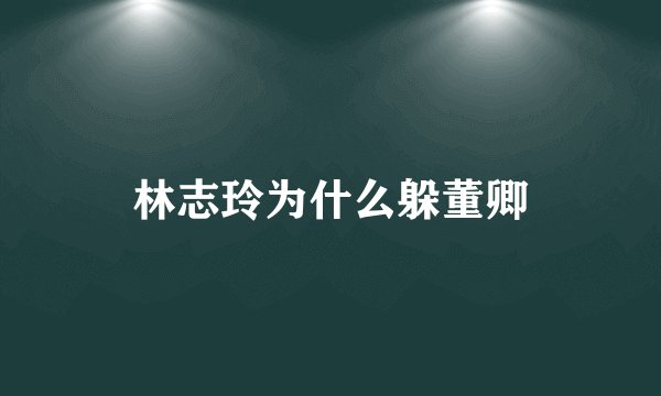林志玲为什么躲董卿