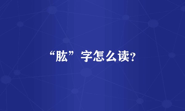 “肱”字怎么读?
