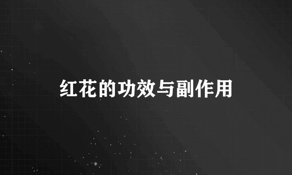 红花的功效与副作用