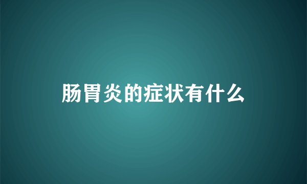 肠胃炎的症状有什么