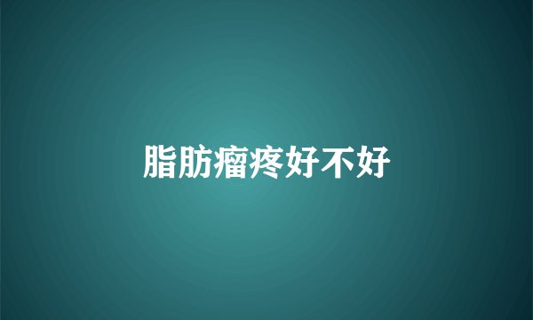 脂肪瘤疼好不好
