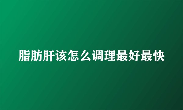 脂肪肝该怎么调理最好最快