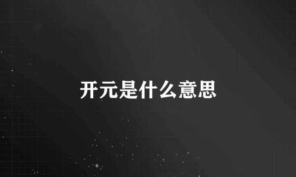 开元是什么意思