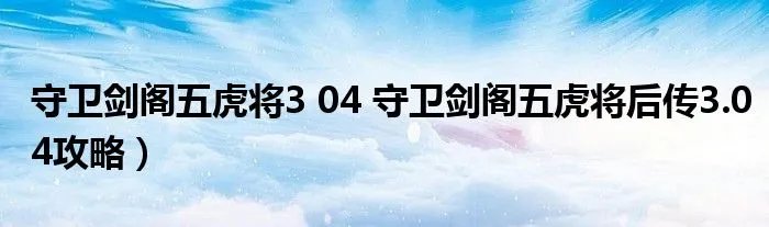 守卫剑阁五虎将3 04 守卫剑阁五虎将后传3.04攻略)