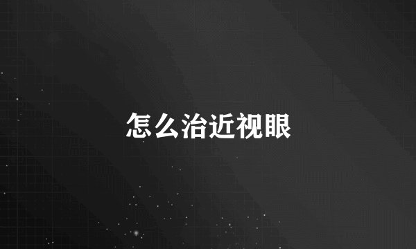 怎么治近视眼