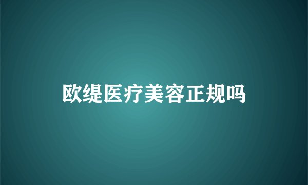欧缇医疗美容正规吗