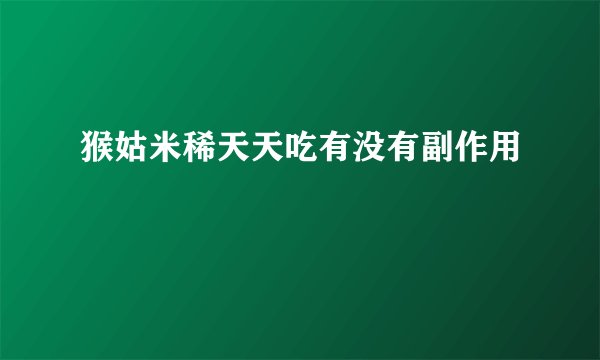 猴姑米稀天天吃有没有副作用