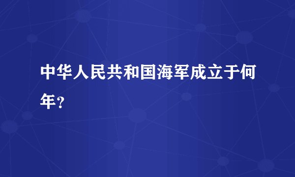 中华人民共和国海军成立于何年?