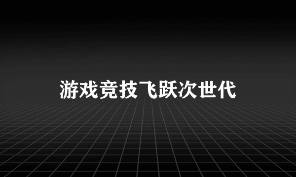游戏竞技飞跃次世代