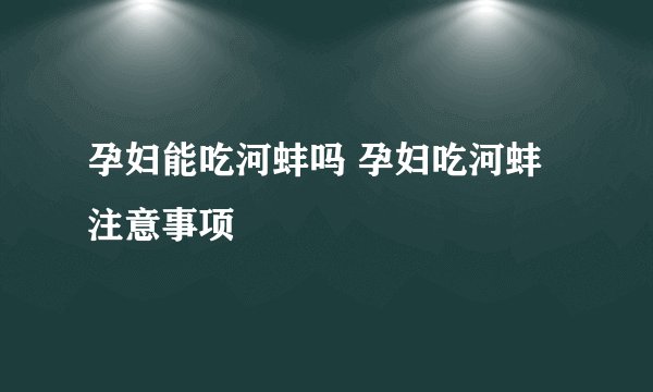 孕妇能吃河蚌吗 孕妇吃河蚌注意事项