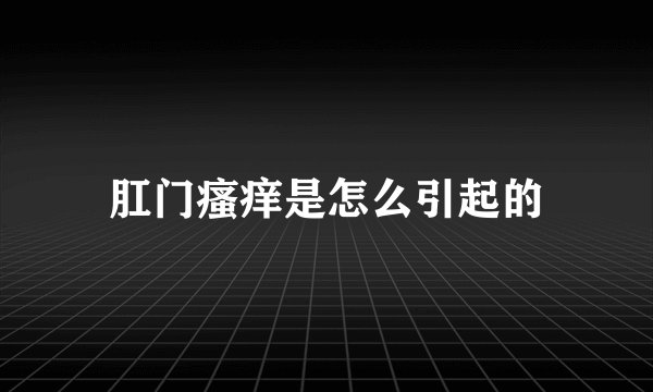 肛门瘙痒是怎么引起的