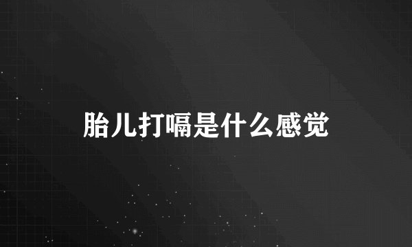 胎儿打嗝是什么感觉