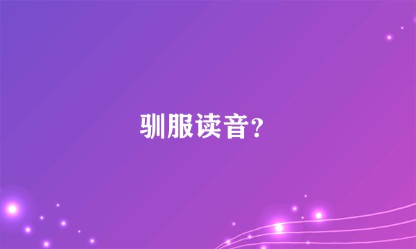 驯服读音？