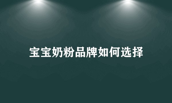 宝宝奶粉品牌如何选择