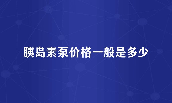 胰岛素泵价格一般是多少