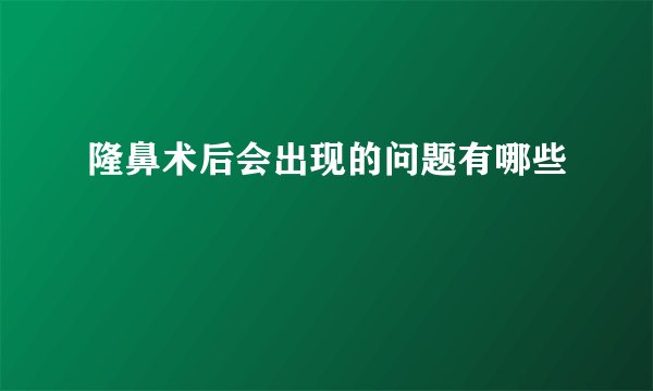 隆鼻术后会出现的问题有哪些