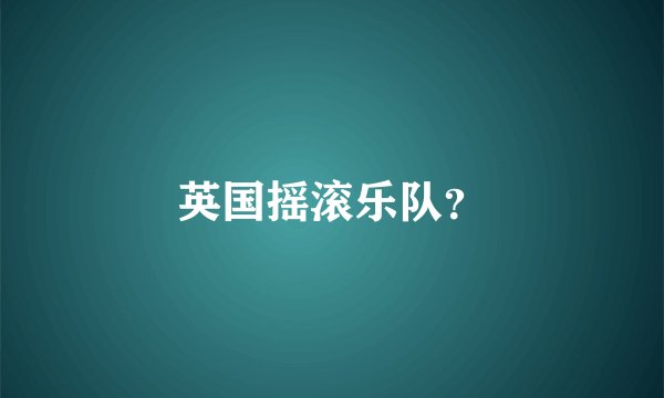 英国摇滚乐队?