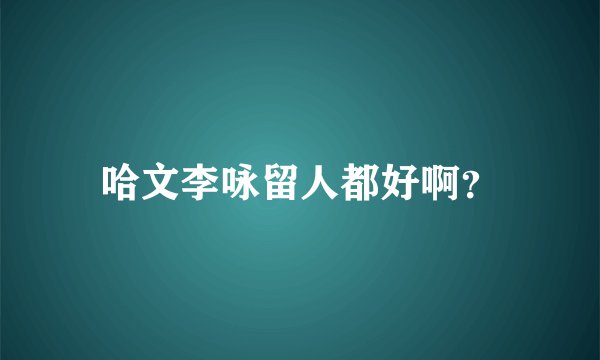 哈文李咏留人都好啊？