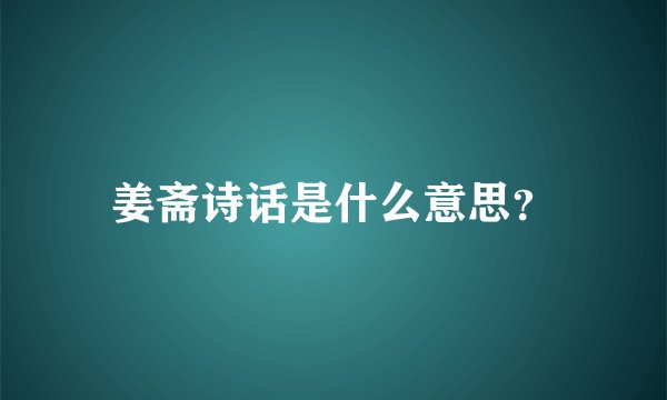 姜斋诗话是什么意思？