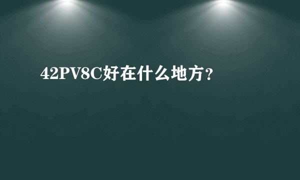 42PV8C好在什么地方?