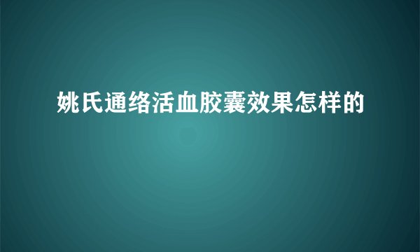 姚氏通络活血胶囊效果怎样的