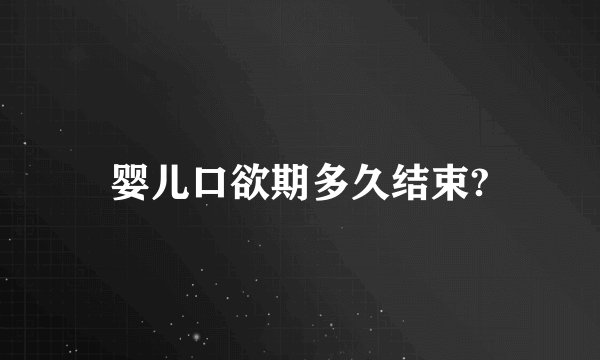 婴儿口欲期多久结束?