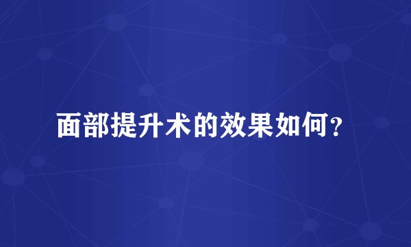 面部提升术的效果如何？