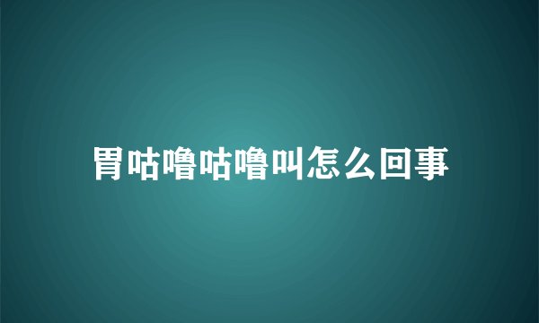 胃咕噜咕噜叫怎么回事