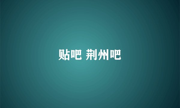 贴吧 荆州吧
